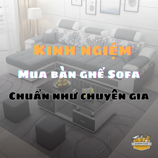 Kinh nghiệm mua bàn ghế sofa chuẩn từ chuyên gia